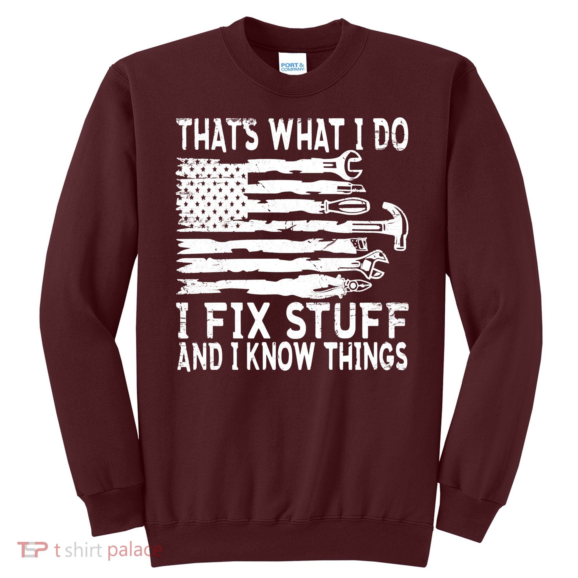 That's What I Do I Fix Stuff And I Know Things Funny Sweatshirt