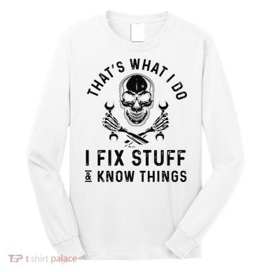 That's What I Do I Fix Stuff and I Know Things Mechanic   Long Sleeve Shirt