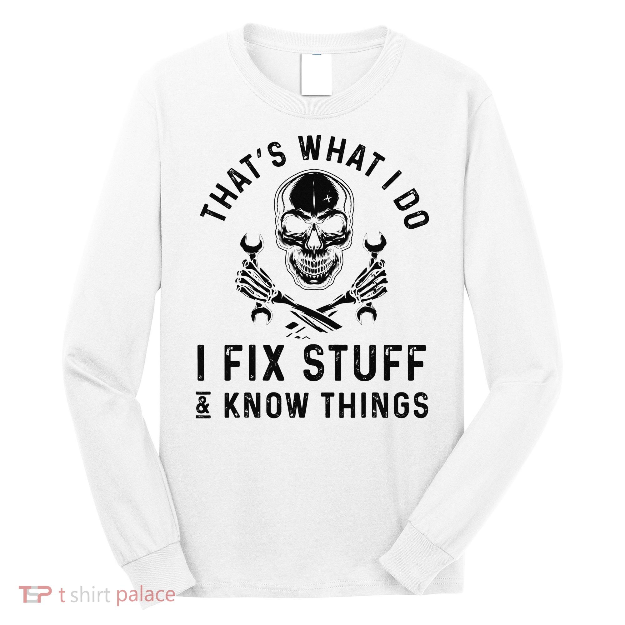 That's What I Do I Fix Stuff and I Know Things Mechanic   Long Sleeve Shirt
