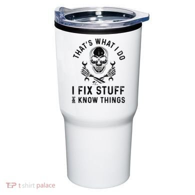 That's What I Do I Fix Stuff and I Know Things Mechanic   Tumbler