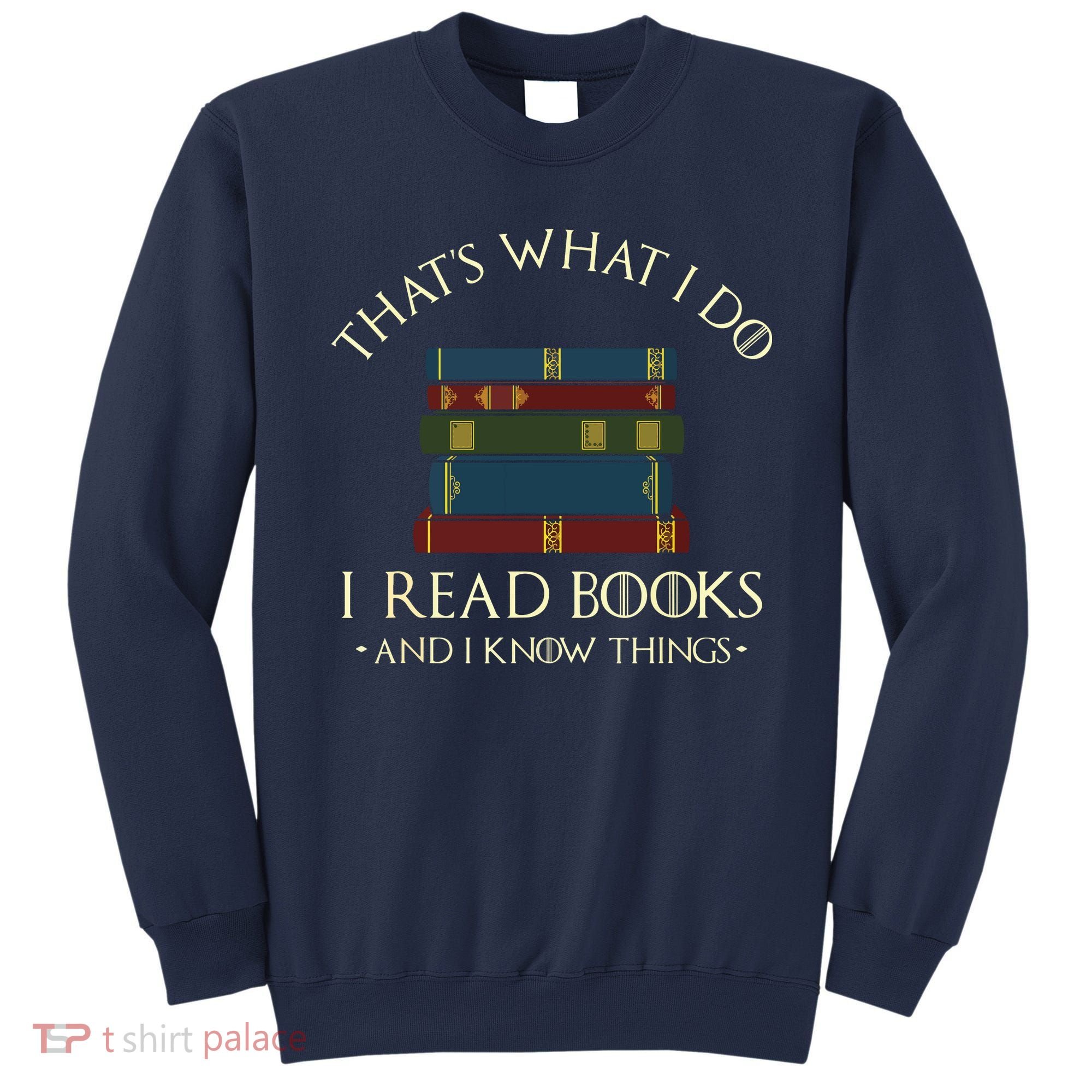 That's What I Do I Read Books And I Know Things Reading Sweatshirt