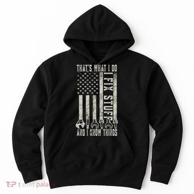 That's What I Do I Fix Stuff And I Know Things American Flag Hoodie