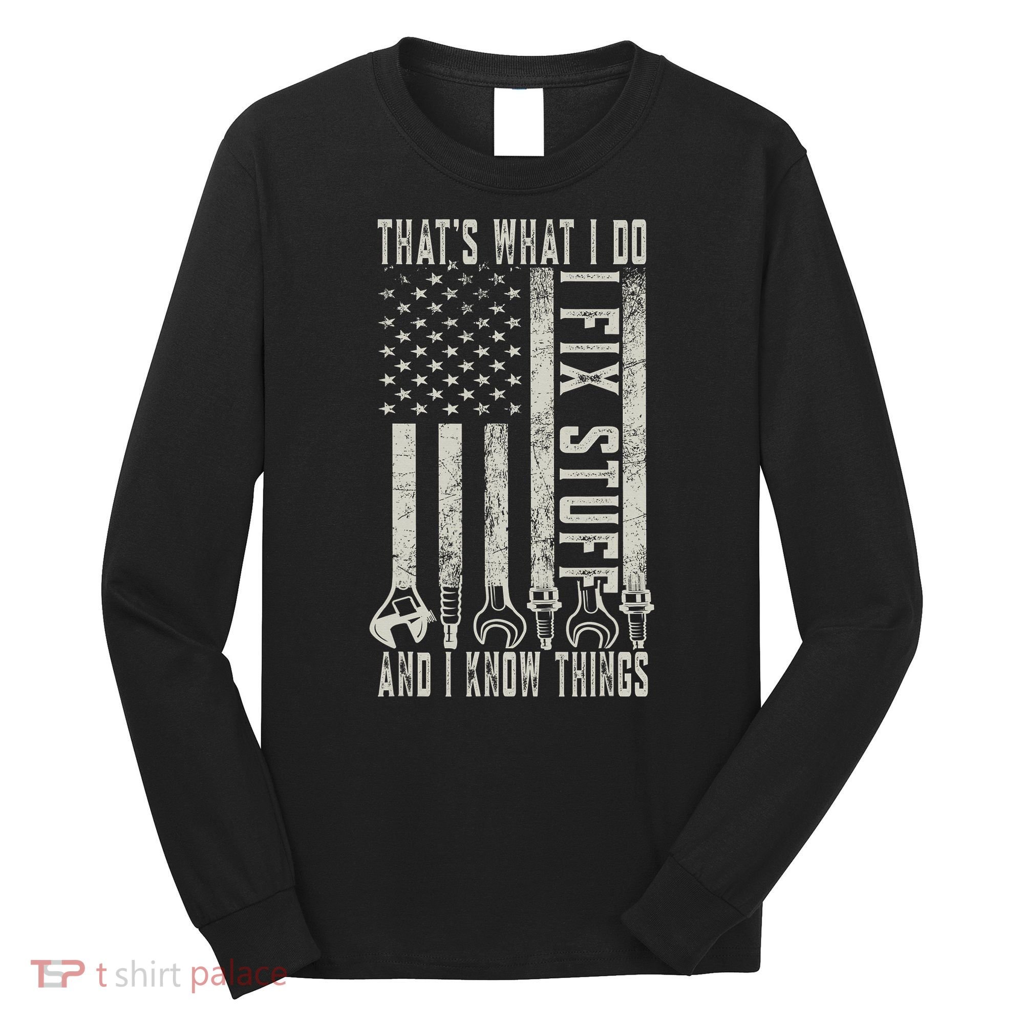 That's What I Do I Fix Stuff And I Know Things American Flag Long Sleeve Shirt