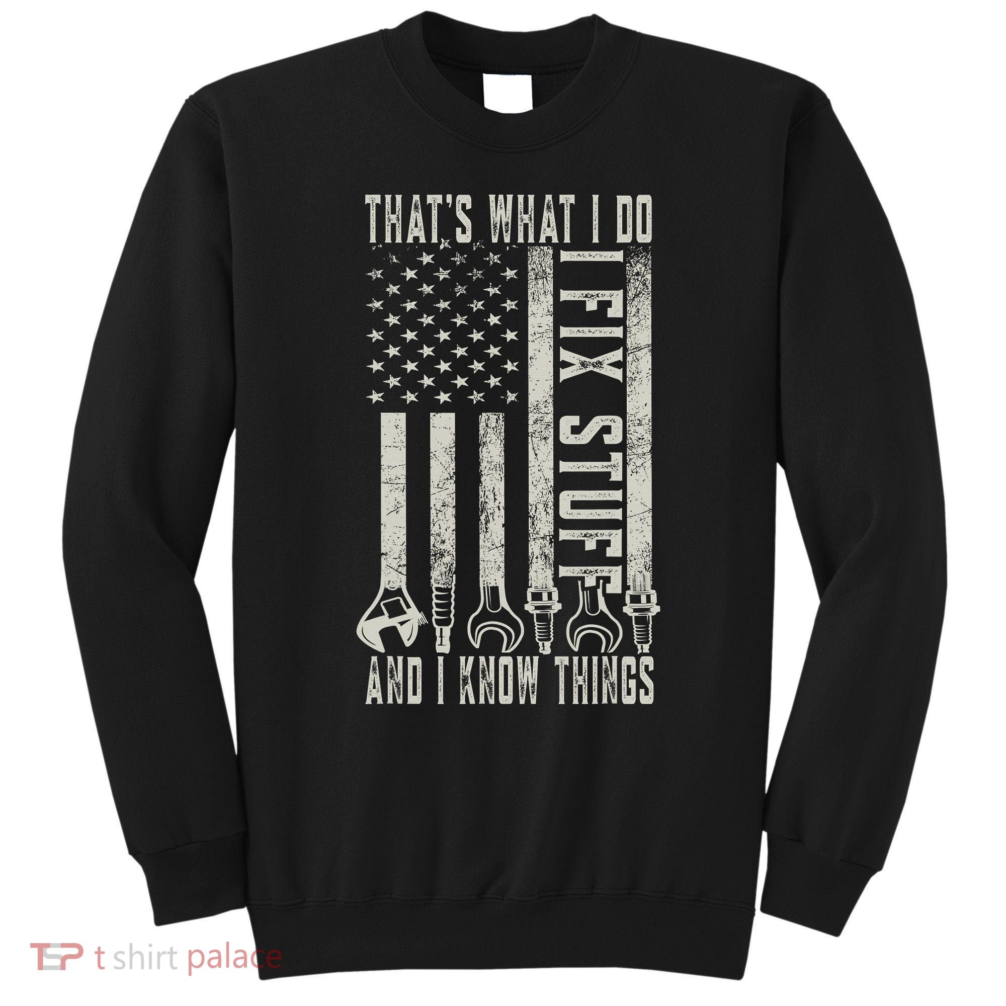 That's What I Do I Fix Stuff And I Know Things American Flag Sweatshirt