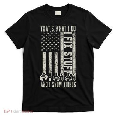 That's What I Do I Fix Stuff And I Know Things American Flag T-Shirt