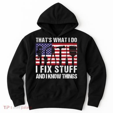 That's What I Do I Fix Stuff And I Know Things American Flag Hoodie