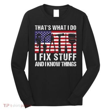 That's What I Do I Fix Stuff And I Know Things American Flag Long Sleeve Shirt