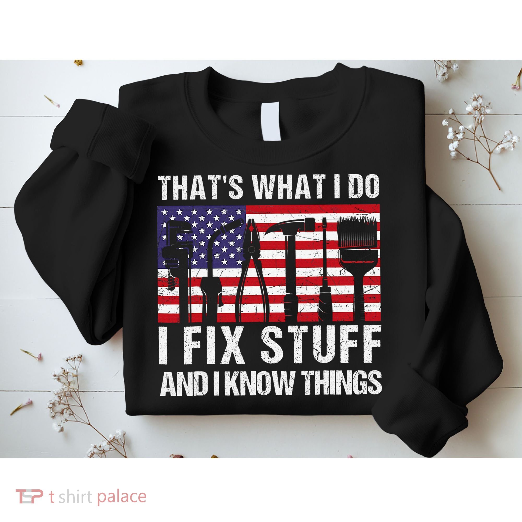 That's What I Do I Fix Stuff And I Know Things American Flag Sweatshirt