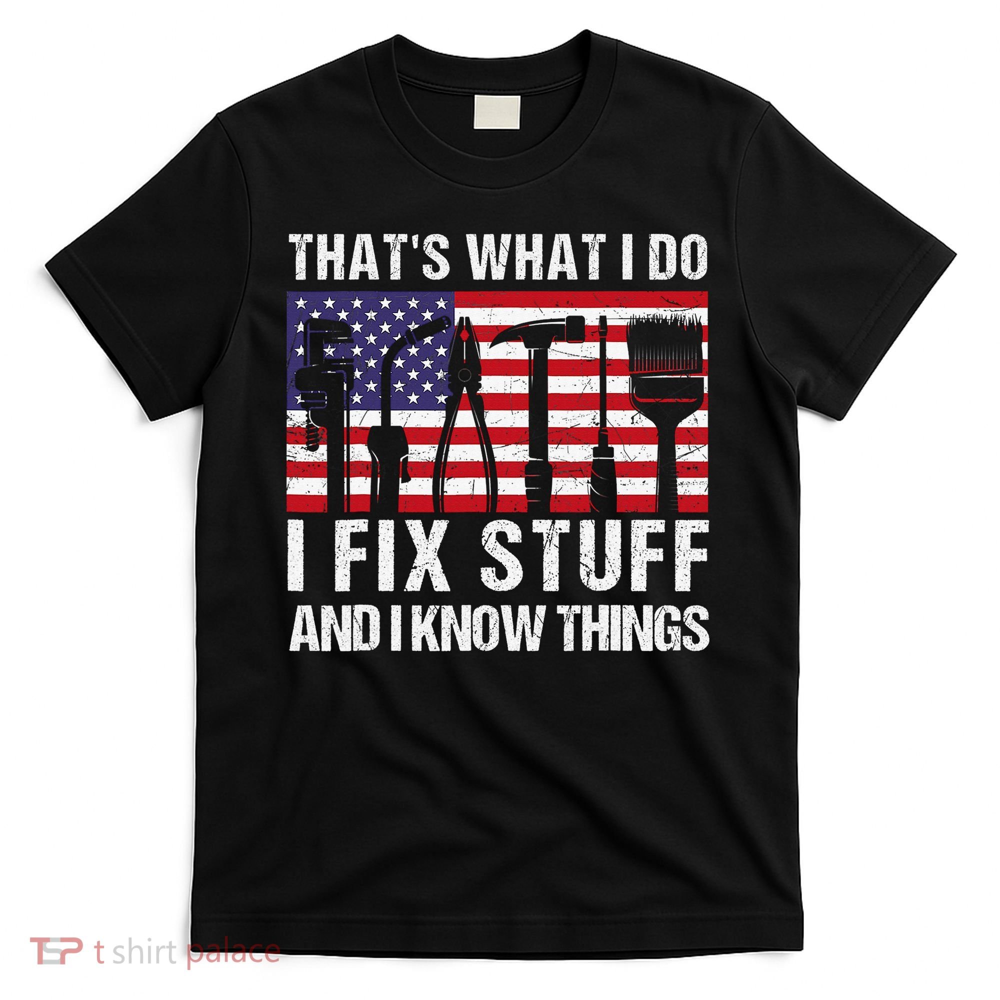 That's What I Do I Fix Stuff And I Know Things American Flag T-Shirt