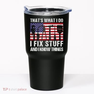 That's What I Do I Fix Stuff And I Know Things American Flag Tumbler