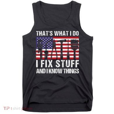That's What I Do I Fix Stuff And I Know Things American Flag Tank Top