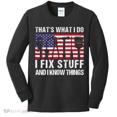 That's What I Do I Fix Stuff And I Know Things American Flag Kids Long Sleeve Shirt