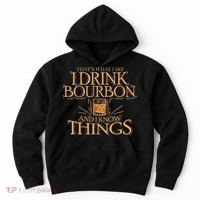 ThatS What I Do I Drink Bourbon And I Know Things Hoodie