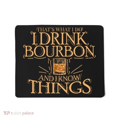 ThatS What I Do I Drink Bourbon And I Know Things Mousepad