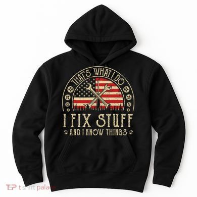 That's What I Do I Fix Stuff And I Know Things American Flag Hoodie