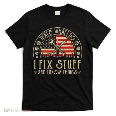 That's What I Do I Fix Stuff And I Know Things American Flag T-Shirt