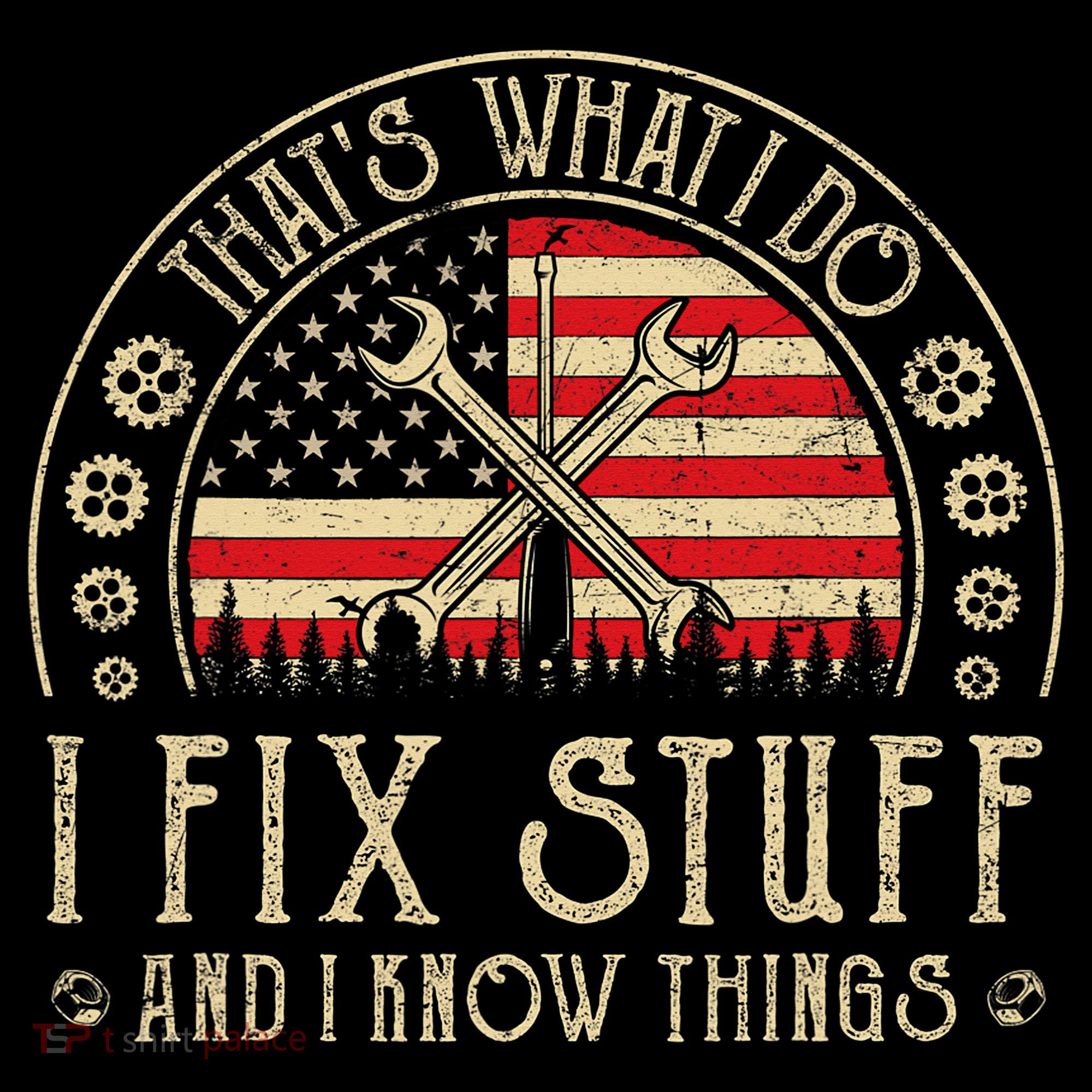 That's What I Do I Fix Stuff And I Know Things American Flag T-Shirt