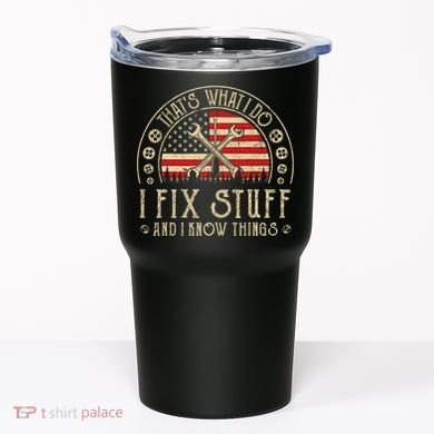 That's What I Do I Fix Stuff And I Know Things American Flag Tumbler