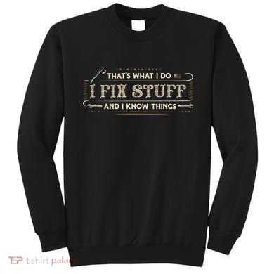 Thats What I Do I Fix Stuff And I Know Things Funny Saying Sweatshirt