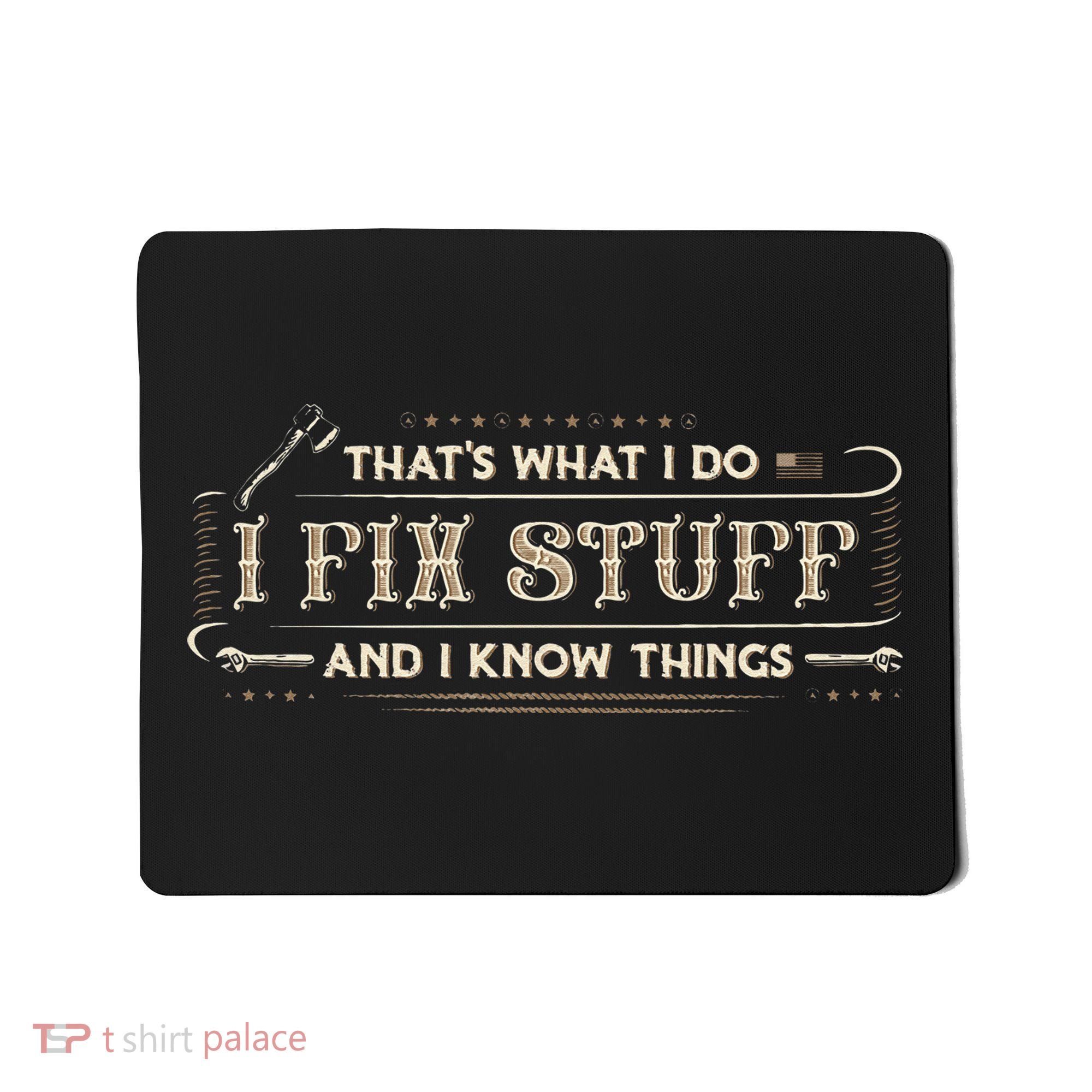 Thats What I Do I Fix Stuff And I Know Things Funny Saying Mousepad