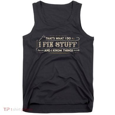 Thats What I Do I Fix Stuff And I Know Things Funny Saying Tank Top