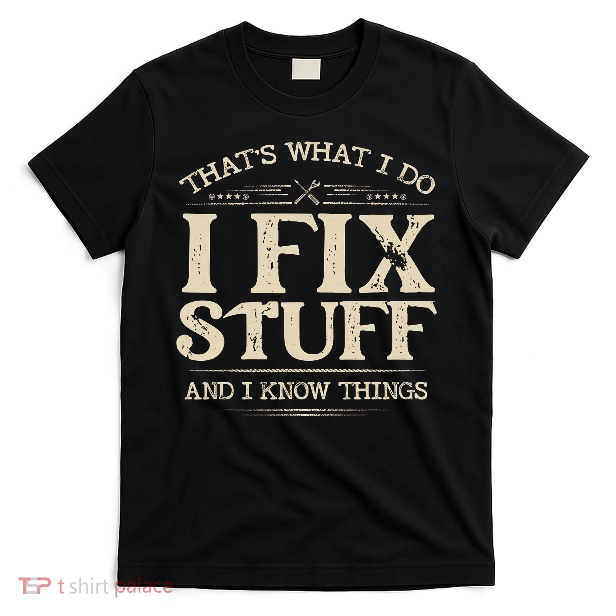 That's What I Do I Fix Stuff And I Know Things Funny Saying T-Shirt