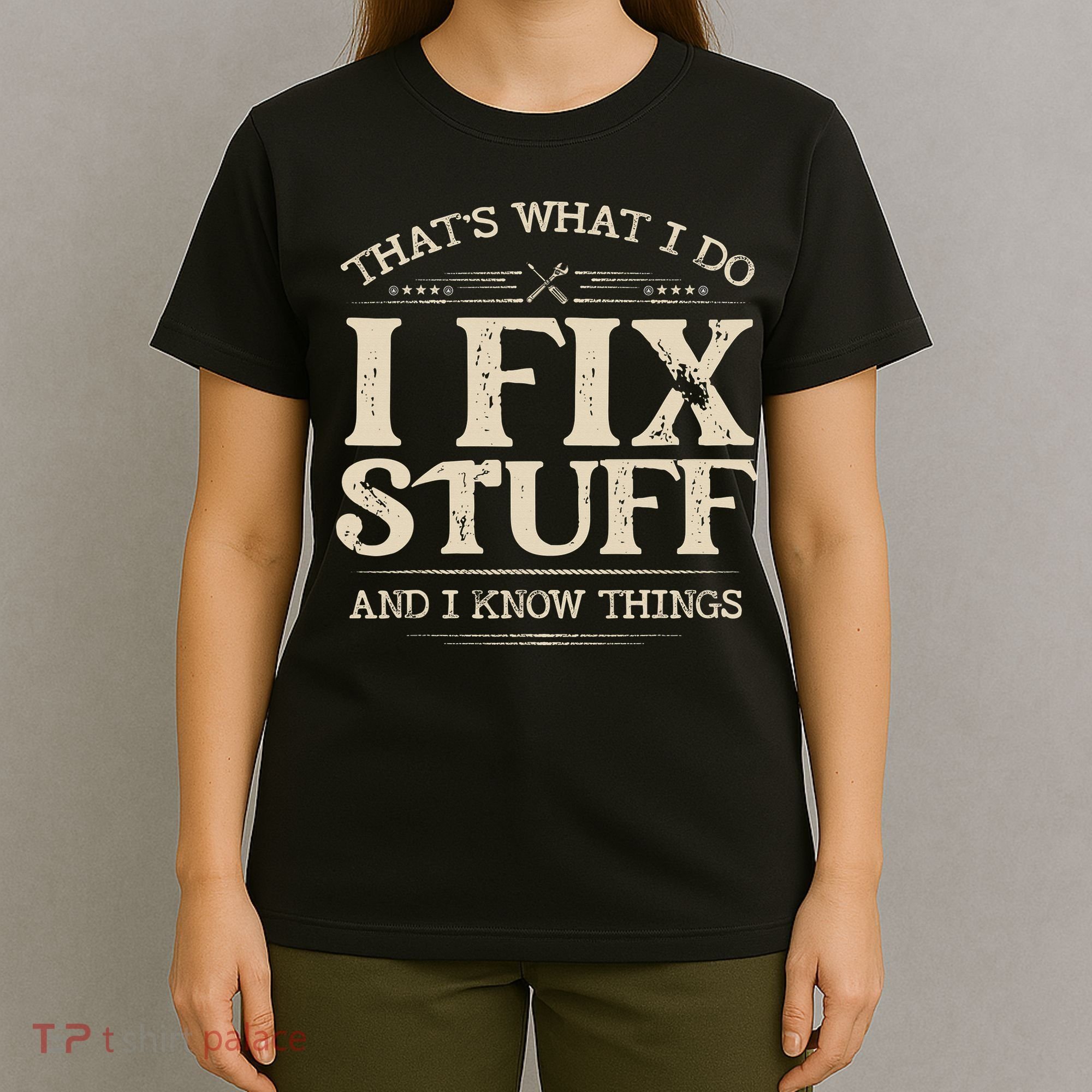 That's What I Do I Fix Stuff And I Know Things Funny Saying T-Shirt