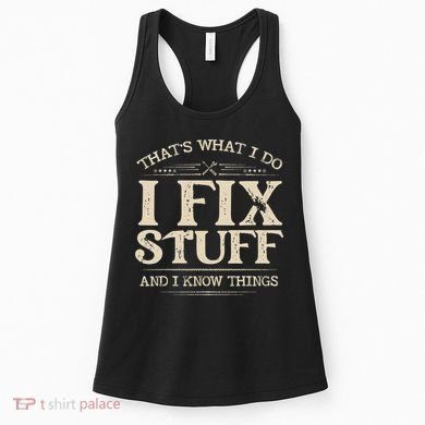That's What I Do I Fix Stuff And I Know Things Funny Saying Women's Tank Top