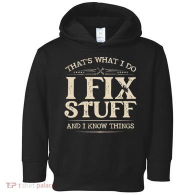 That's What I Do I Fix Stuff And I Know Things Funny Saying Toddler Hoodie