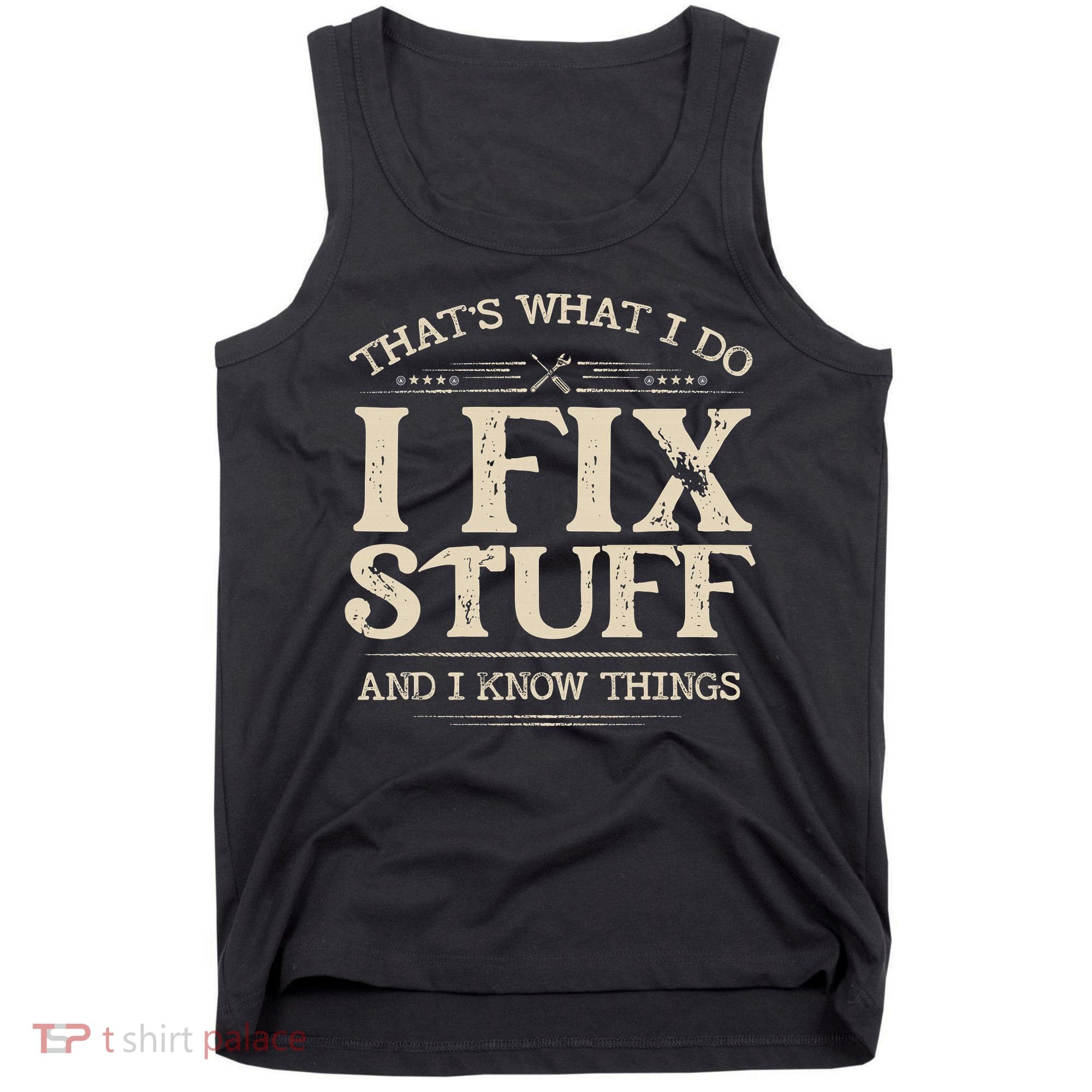 That's What I Do I Fix Stuff And I Know Things Funny Saying Tank Top