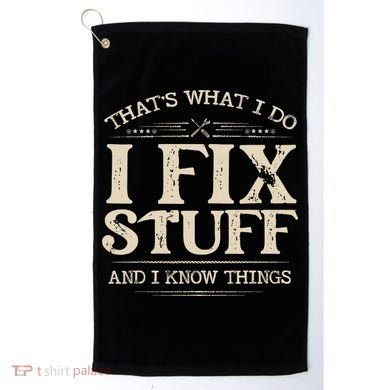 That's What I Do I Fix Stuff And I Know Things Funny Saying Golf Towel
