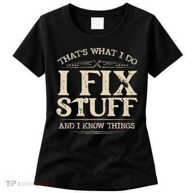 That's What I Do I Fix Stuff And I Know Things Funny Saying Women's T-Shirt