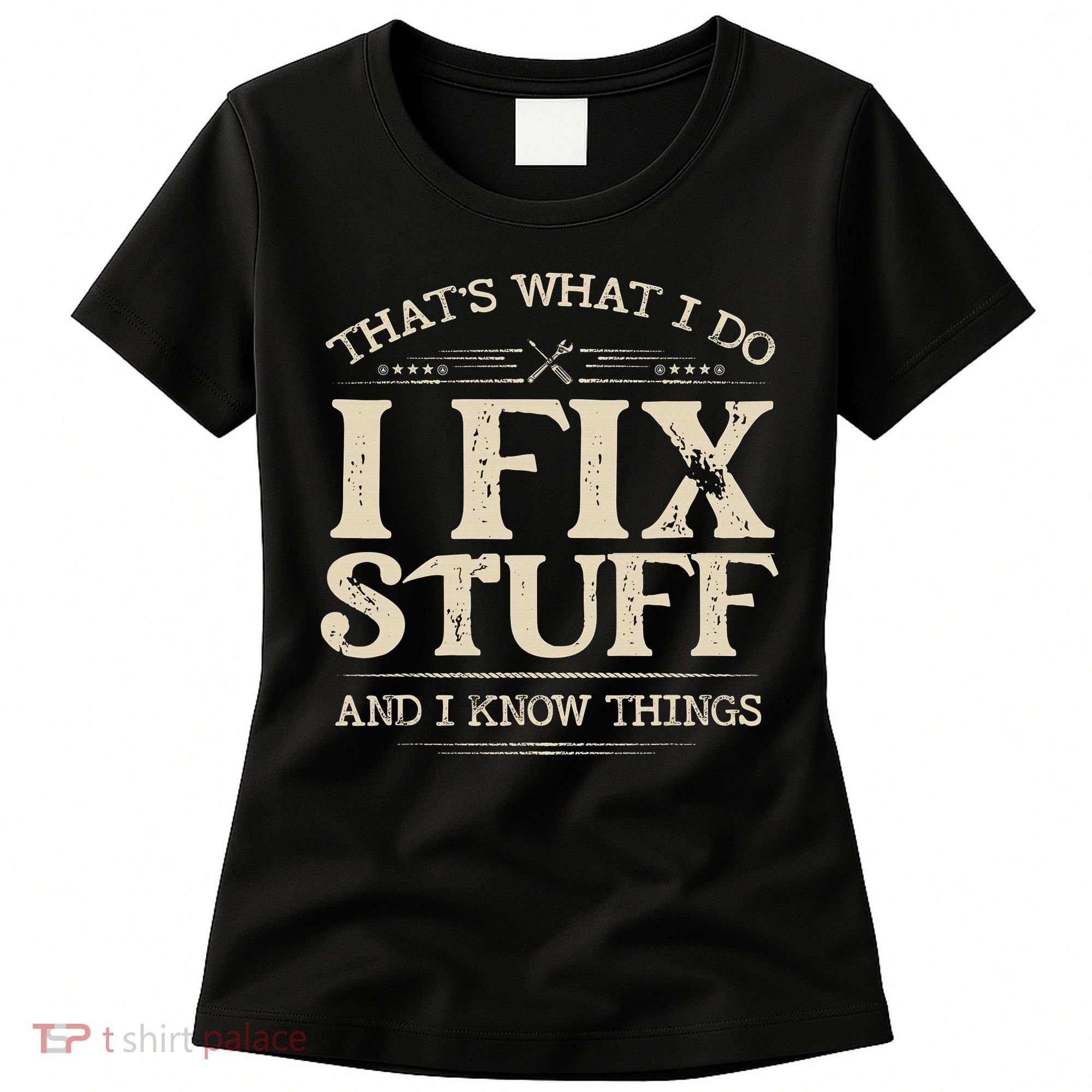That's What I Do I Fix Stuff And I Know Things Funny Saying Women's T-Shirt