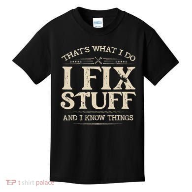 That's What I Do I Fix Stuff And I Know Things Funny Saying Kids T-Shirt