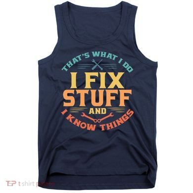 That's What I Do I Fix Stuff And I Know Things Vintage Funny Tank Top