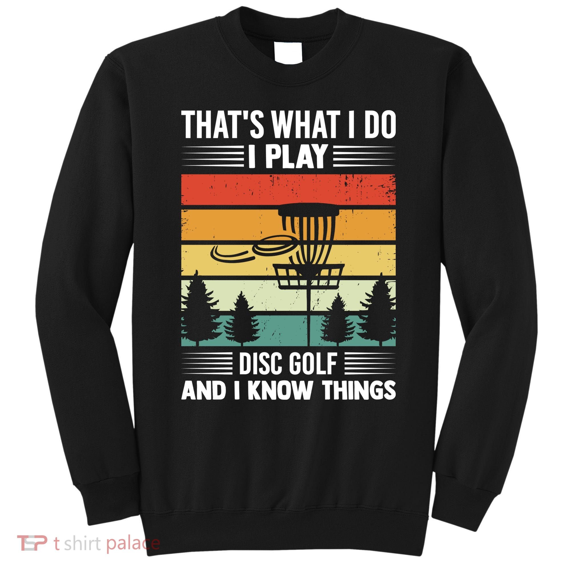 That's What I Do I Play Disc Golf And I Know Things Sport Gift Sweatshirt