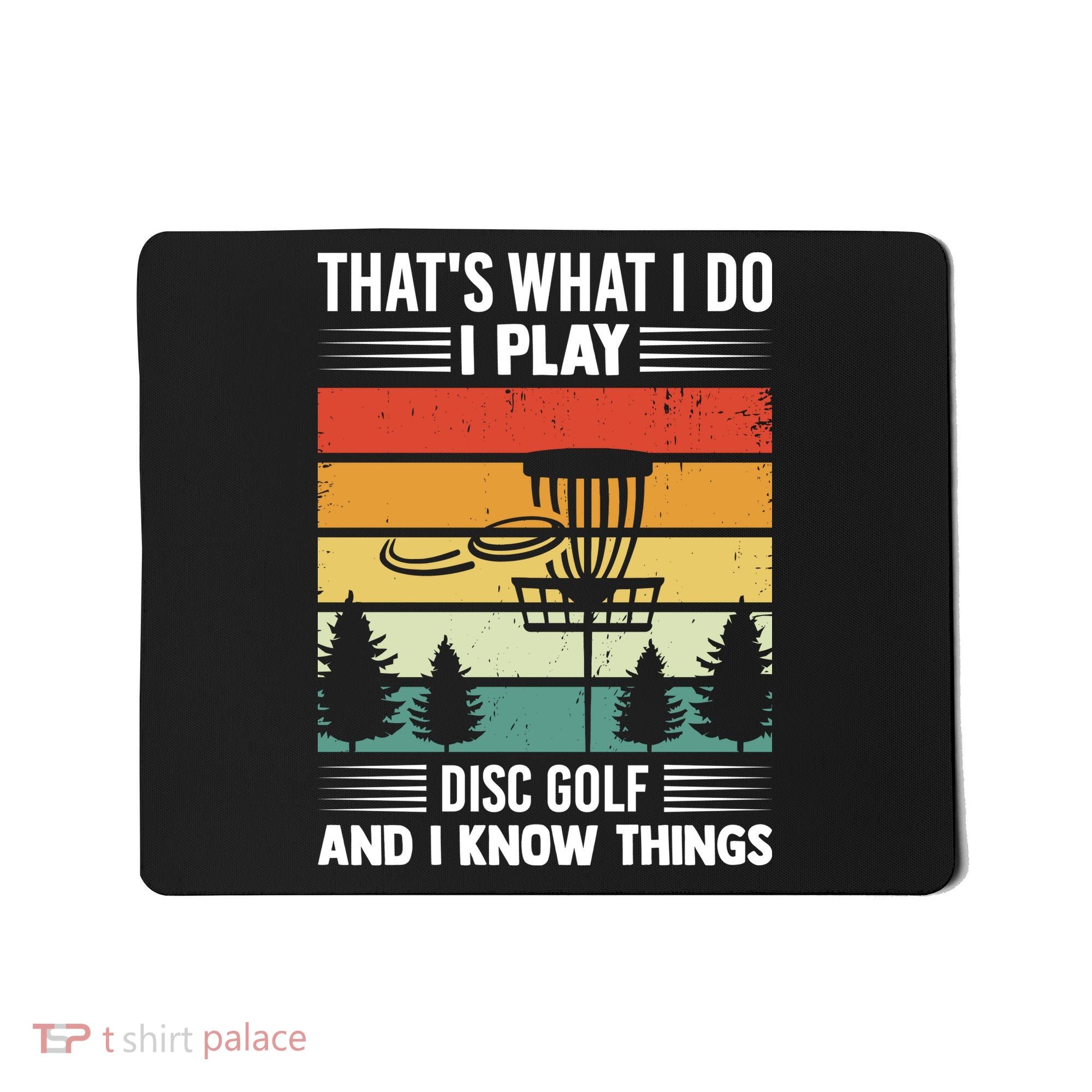That's What I Do I Play Disc Golf And I Know Things Sport Gift Mousepad