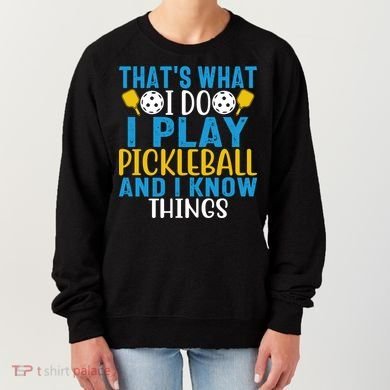 That's What I Do I Play Pickleball & Know Things, Funny Gift Women's Sweatshirt