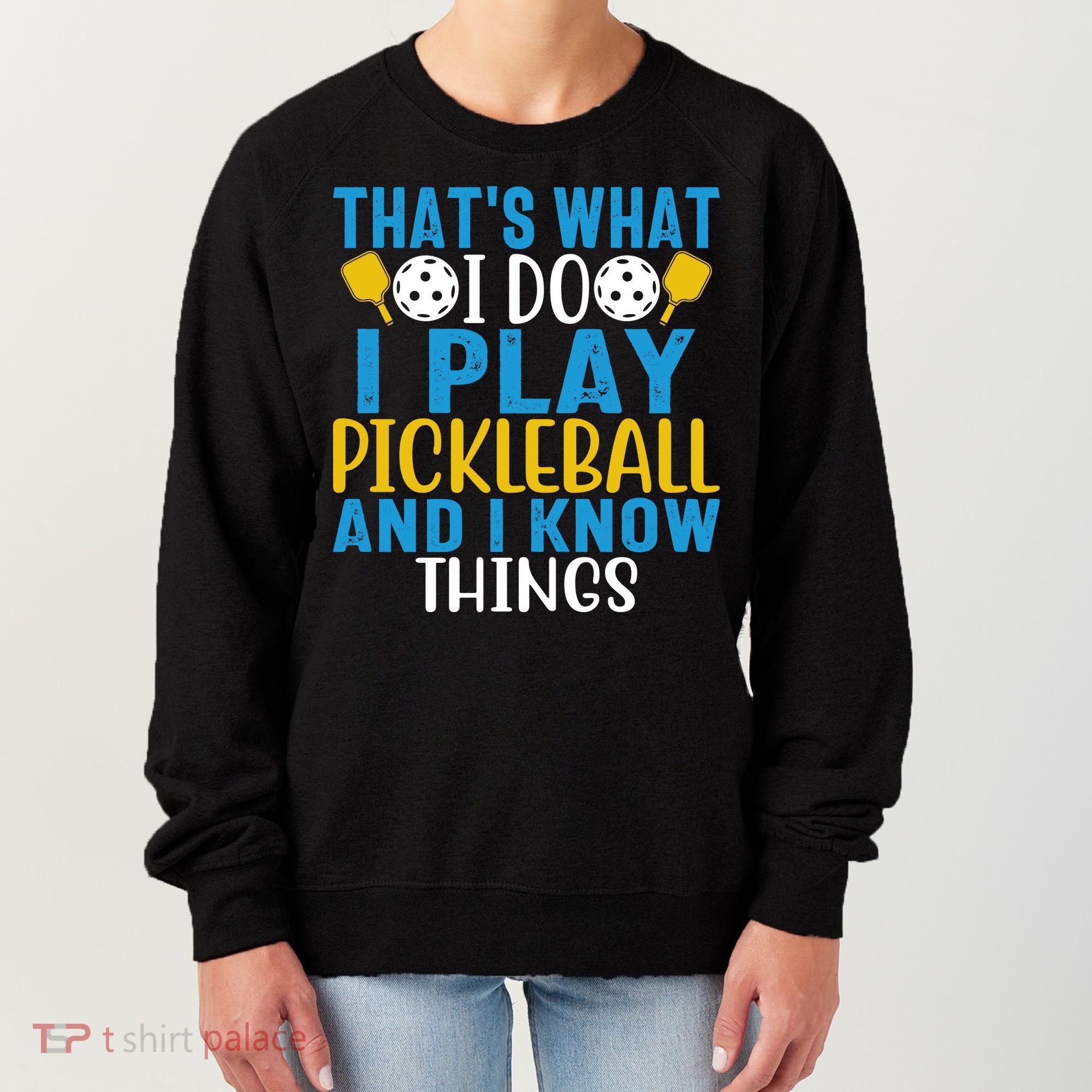 That's What I Do I Play Pickleball & Know Things, Funny Gift Women's Sweatshirt