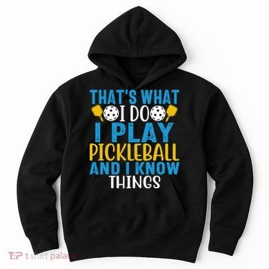 That's What I Do I Play Pickleball & Know Things, Funny Gift Hoodie