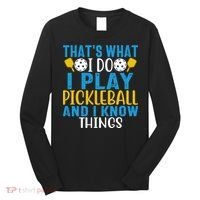 That's What I Do I Play Pickleball & Know Things, Funny Gift Long Sleeve Shirt thumb 0