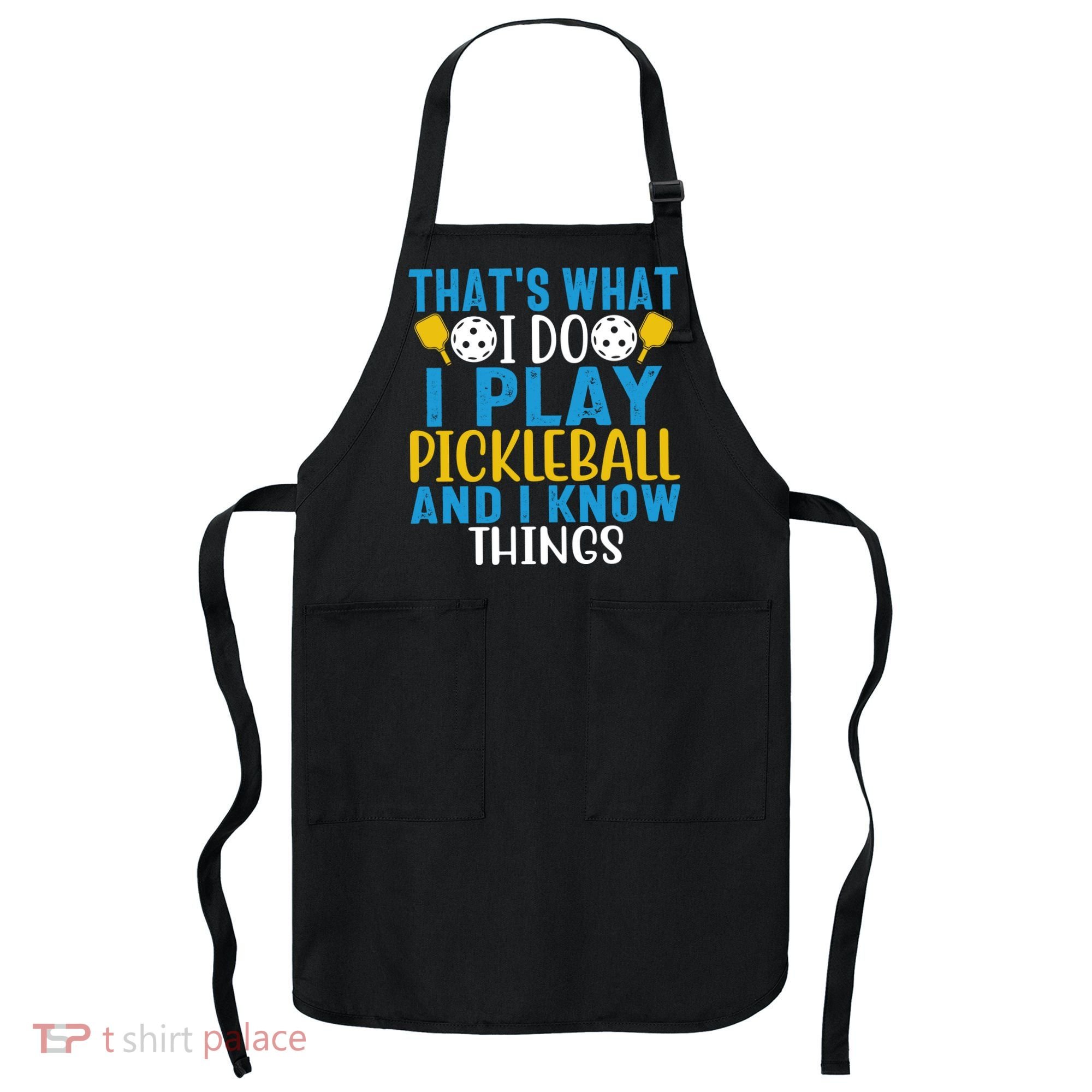 That's What I Do I Play Pickleball & Know Things, Funny Gift Apron