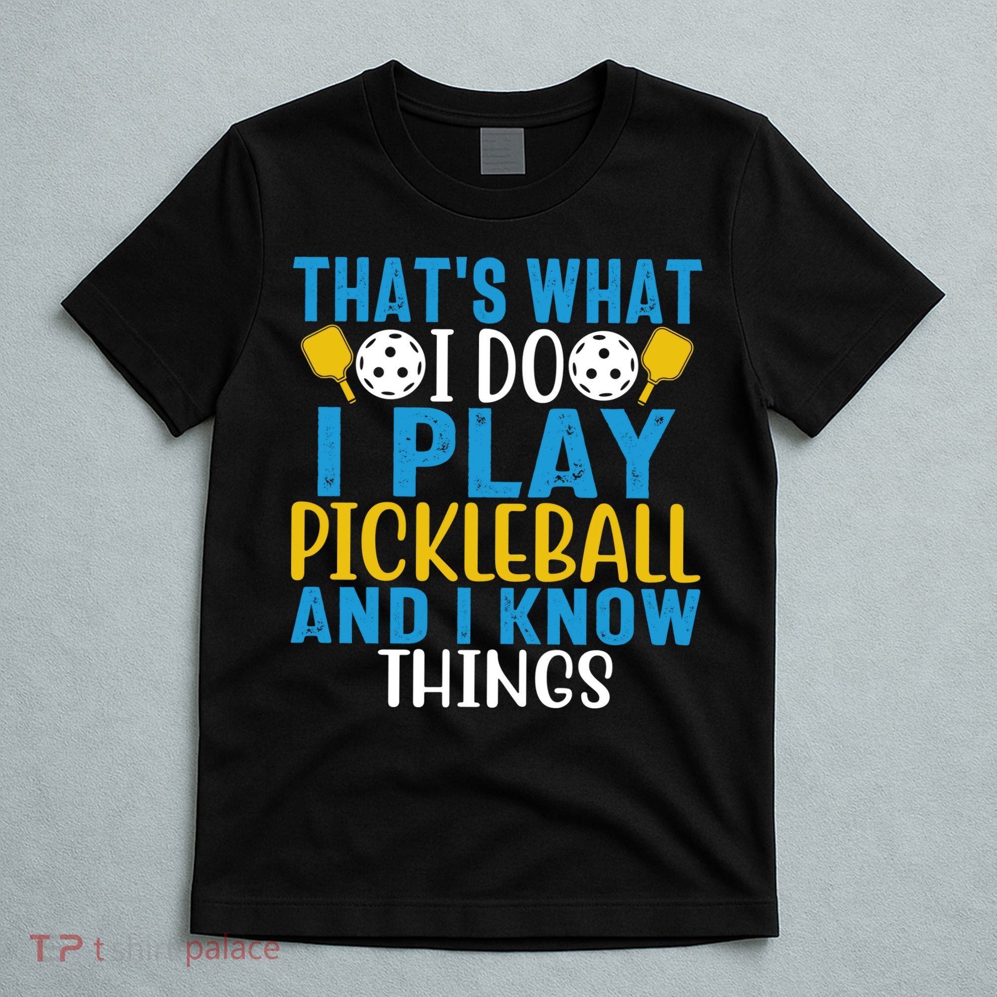 That's What I Do I Play Pickleball & Know Things, Funny Gift T-Shirt