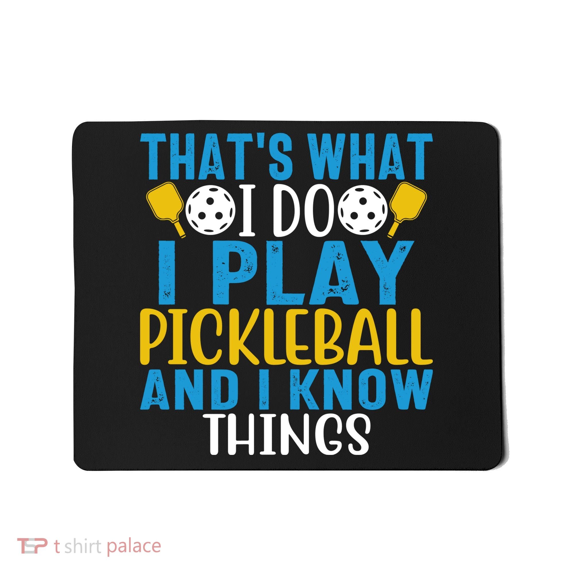 That's What I Do I Play Pickleball & Know Things, Funny Gift Mousepad