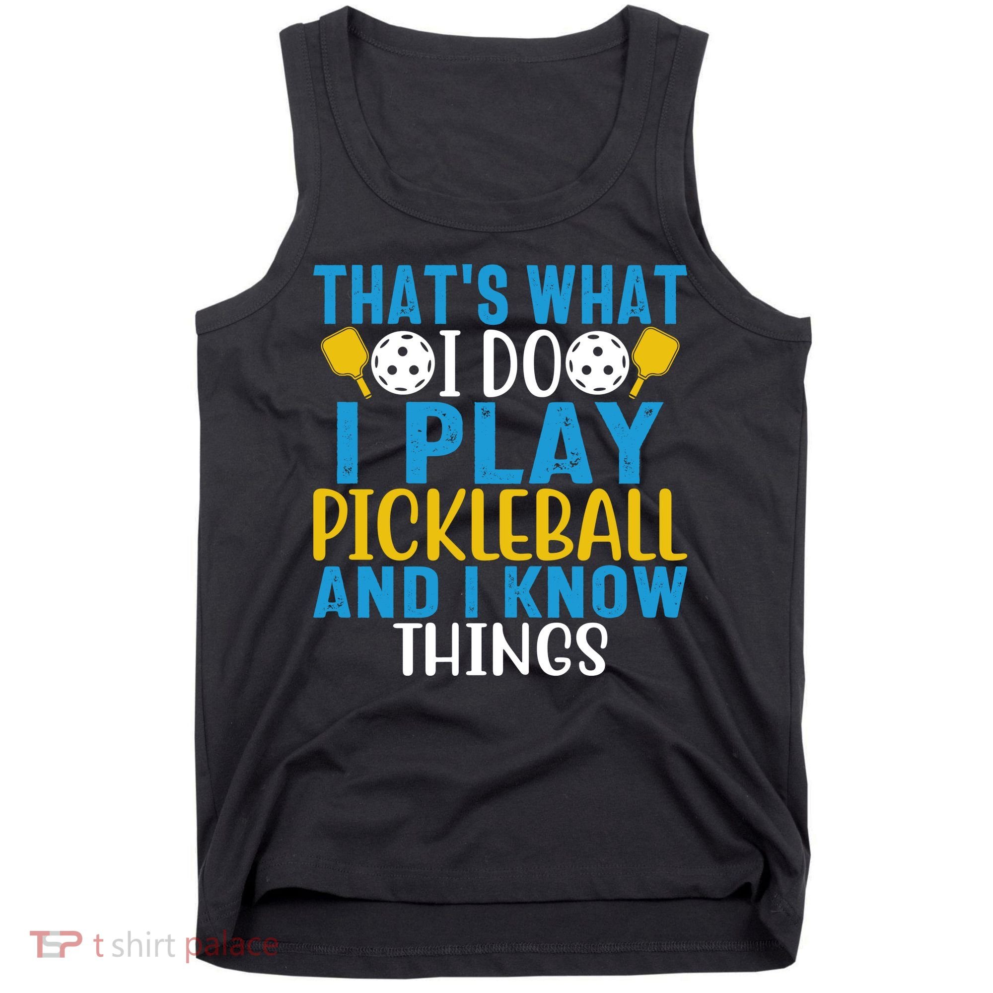 That's What I Do I Play Pickleball & Know Things, Funny Gift Tank Top