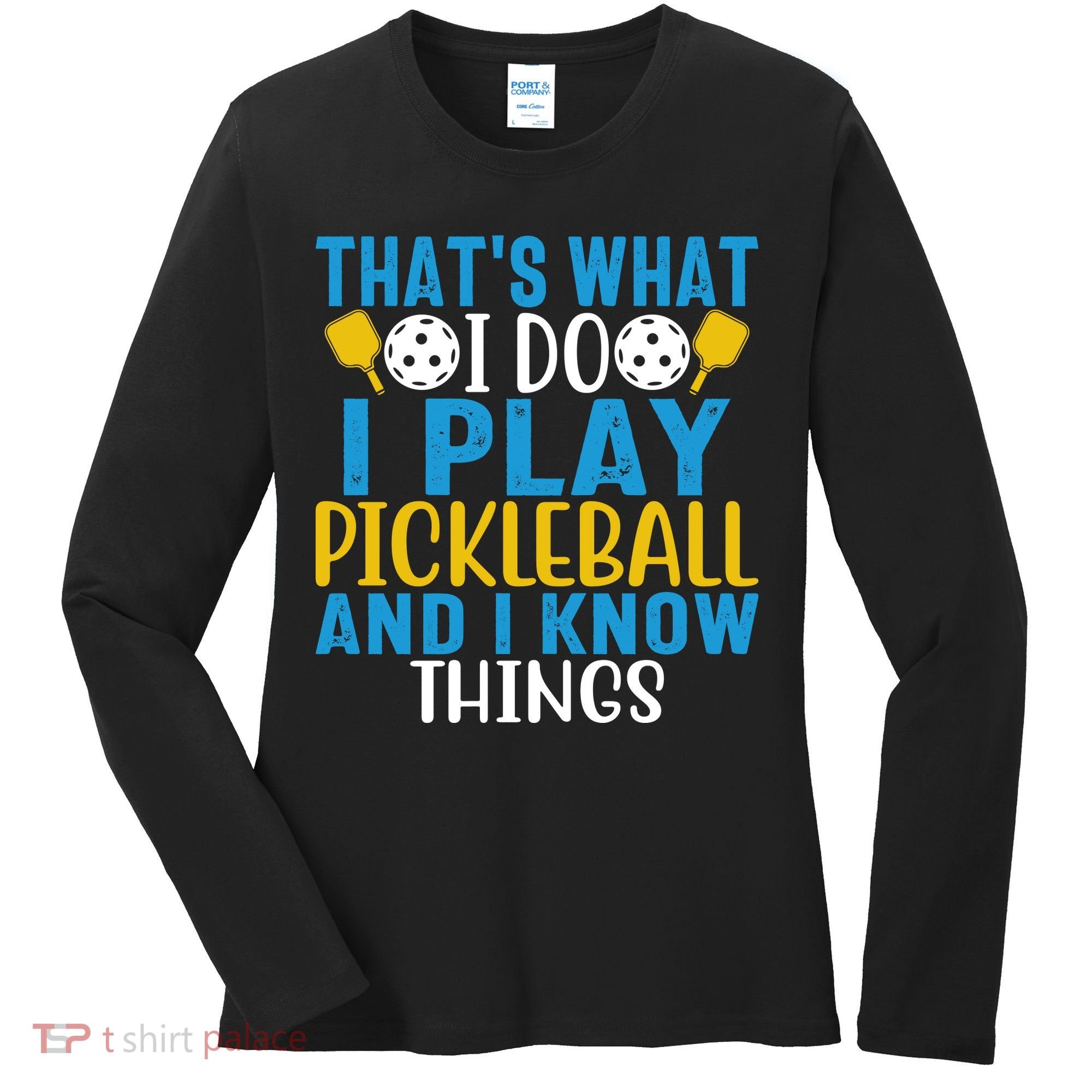 That's What I Do I Play Pickleball & Know Things, Funny Gift Women's Long Sleeve Shirt