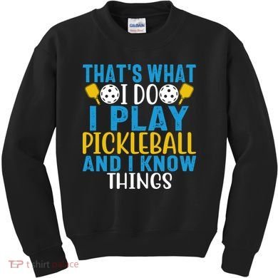 That's What I Do I Play Pickleball & Know Things, Funny Gift Kids Sweatshirt