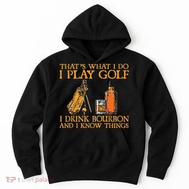 That's What I Do I Play Golf I Drink Bourbon & I Know Things Hoodie