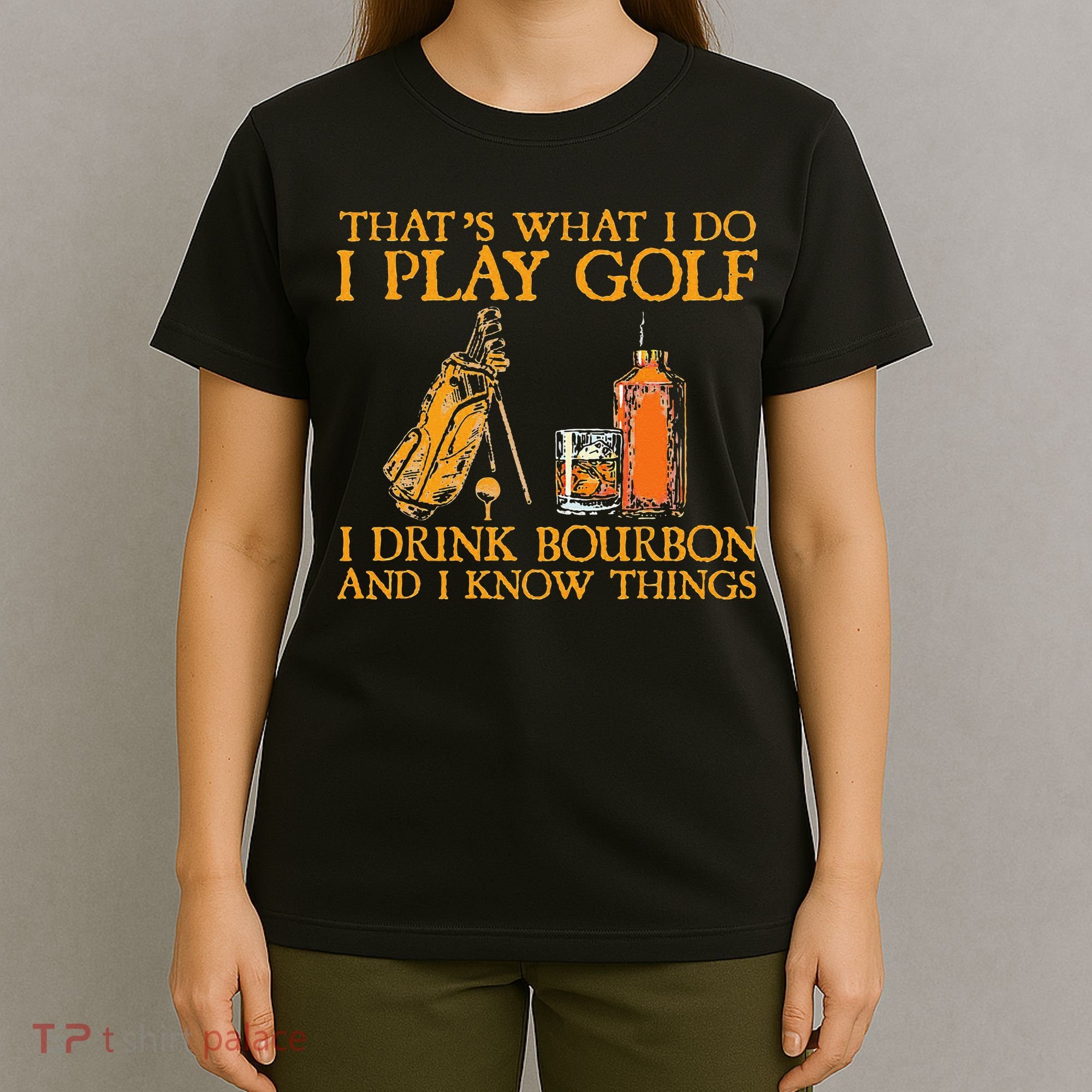 That's What I Do I Play Golf I Drink Bourbon & I Know Things T-Shirt
