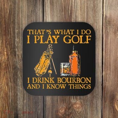 That's What I Do I Play Golf I Drink Bourbon & I Know Things Coaster